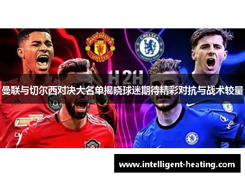 曼联与切尔西对决大名单揭晓球迷期待精彩对抗与战术较量