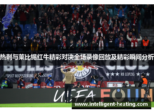 热刺与莱比锡红牛精彩对决全场录像回放及精彩瞬间分析