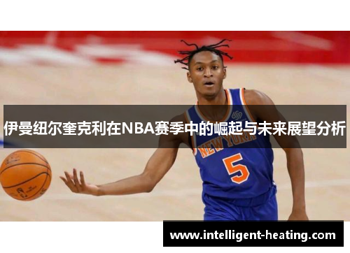 伊曼纽尔奎克利在NBA赛季中的崛起与未来展望分析
