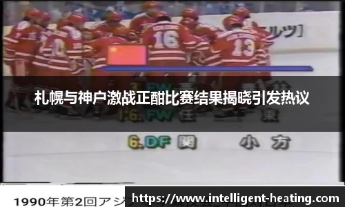 札幌与神户激战正酣比赛结果揭晓引发热议