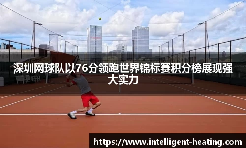 深圳网球队以76分领跑世界锦标赛积分榜展现强大实力