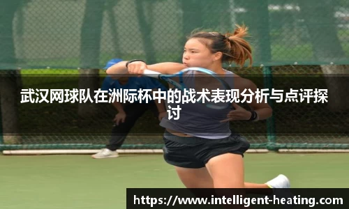 武汉网球队在洲际杯中的战术表现分析与点评探讨