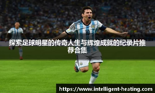 探索足球明星的传奇人生与辉煌成就的纪录片推荐合集